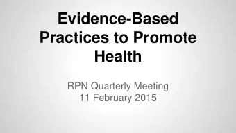 Practices to Promote  Health  RPN Quarterly Meeting  11 February 2015  Bringing Best Practices to