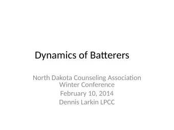 Dynamics of Batuerers  North Dakota Counseling Associatjon  Winter Conference  February 10, 2014