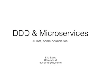 DDD &amp; Microservices  At last, some boundaries!  Eric Evans  @ericevans0  domainlanguage.com