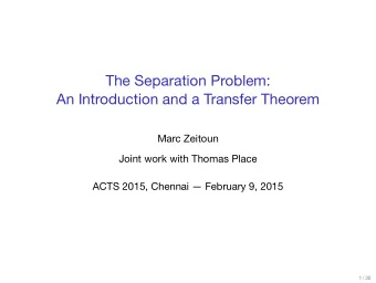 The Separation Problem:  An Introduction and a Transfer Theorem  Marc Zeitoun  Joint work with