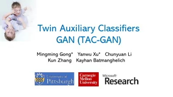 Twin Auxiliary Classifiers  GAN (TAC-GAN)  Mingming Gong* Yanwu Xu* Chunyuan Li  Kun Zhang   Kayhan