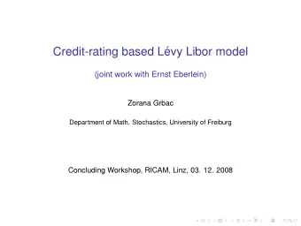 Credit-rating based L  evy Libor model  (joint work with Ernst Eberlein)  Zorana Grbac