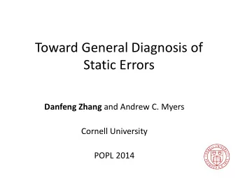 Toward General Diagnosis of  Static Errors Danfeng Zhang and Andrew C. Myers  Cornell University