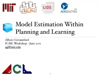 Model Estimation Within  Planning and Learning  Alborz Geramifard  ICML W orkshop - June 2011