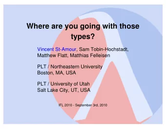 Where are you going with those  types?  Vincent St-Amour, Sam Tobin-Hochstadt,  Matthew Flatt,