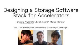 Designing a Storage Software  Stack for Accelerators Shinichi Awamoto 1 , Erich Focht 2 , Michio