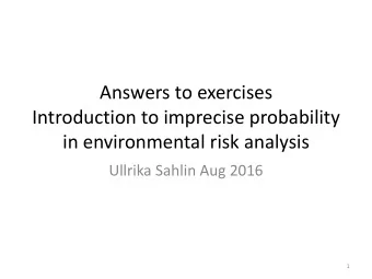 Introduction to imprecise probability  in environmental risk analysis  Ullrika Sahlin Aug 2016  1