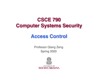 CSCE 790  Computer Systems Security  Access Control  Professor Qiang Zeng  Spring 2020
