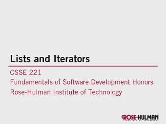 Lists and Iterators  CSSE 221  Fundamentals of Software Development Honors  Rose-Hulman Institute