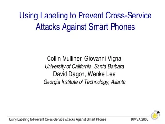 Using Labeling to Prevent Cross-Service  Attacks Against Smart Phones  Collin Mulliner, Giovanni