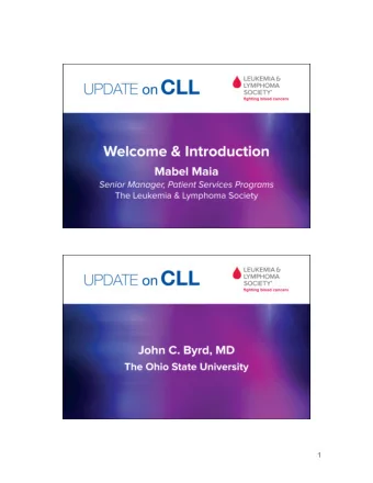 1  CLL Update on Diagnosis and  Treatment  John C. Byrd M.D.  D. Warren Brown Chair in Leukemia