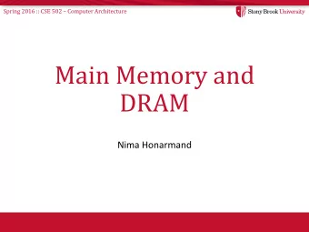 Main Memory and  DRAM  Nima Honarmand Spring 2016 :: CSE 502  Computer Architecture  SRAM vs.