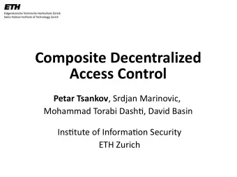 Composite Decentralized  Access Control Petar Tsankov , Srdjan Marinovic,  Mohammad Torabi Dashtj,