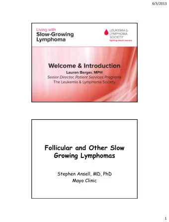 Growing Lymphomas  Stephen Ansell, MD, PhD  Mayo Clinic  1  6/3/2013  Learning Objectives  Start