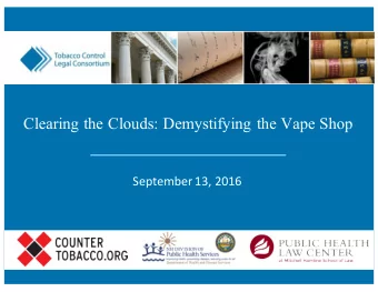 Clearing the Clouds: Demystifying the Vape Shop  September(13,(2016  Tobacco Control Legal