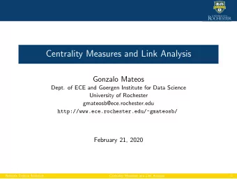 Centrality Measures and Link Analysis  Gonzalo Mateos  Dept. of ECE and Goergen Institute for Data