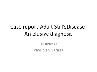 Case report- Adult StillsDisease -  An elusive diagnosis  Dr Ayunga  Physician Garissa  A 23