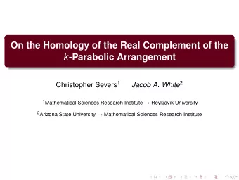 On the Homology of the Real Complement of the k -Parabolic Arrangement Christopher Severs 1 Jacob