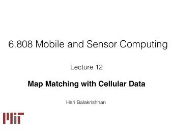 6.808 Mobile and Sensor Computing  Lecture 12  Map Matching with Cellular Data  Hari Balakrishnan