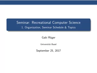 Seminar: Recreational Computer Science  1. Organization, Seminar Schedule &amp; Topics  Gabi R