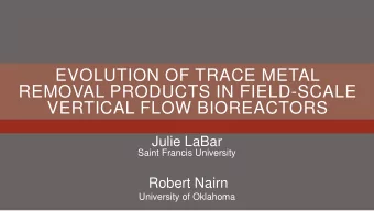 EVOLUTION OF TRACE METAL  REMOVAL PRODUCTS IN FIELD-SCALE  VERTICAL FLOW BIOREACTORS  Julie LaBar