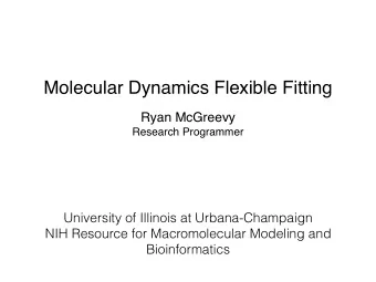 Molecular Dynamics Flexible Fitting  Ryan McGreevy  Research Programmer  University of Illinois at