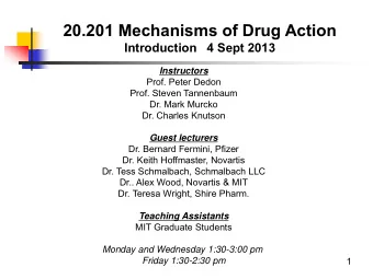 20.201 Mechanisms of Drug Action  Introduction   4 Sept 2013  Instructors  Prof. Peter Dedon  Prof.
