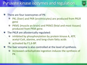 Pyruvate kinase isozymes and regulation  There are four isoenzymes of PK:  PKL (liver) and PKR