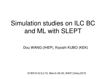 Simulation studies on ILC BC  and ML with SLEPT  Dou WANG (IHEP), Kiyoshi KUBO (KEK)  ICWS10 &amp;
