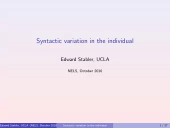 Syntactic variation in the individual  Edward Stabler, UCLA  NELS, October 2010  Edward Stabler,