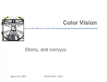 Color Vision  Ebony, and ivoryyyy  March 30, 2020  PSYCH 4041 / 6014  Overview  Color vision in