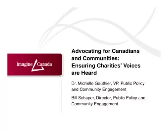Advocating for Canadians  and Communities:  Ensuring Charities Voices  are Heard  Dr. Michelle