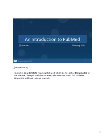 [Introductions]  Today, Im going to talk to you about PubMed, which is a free online tool