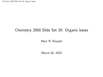 Chemistry 2000 Slide Set 20: Organic bases  Marc R. Roussel  March 26, 2020  Chemistry 2000 Slide