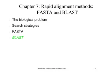 Chapter 7: Rapid alignment methods:  FASTA and BLAST  The biological problem  l  Search strategies