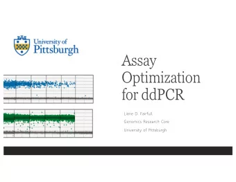 Assay  Optimization  for ddPCR  Liane D. Fairfull  Genomics Research Core  University of Pittsburgh