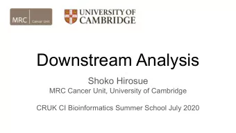 Downstream Analysis  Shoko Hirosue  MRC Cancer Unit, University of Cambridge  CRUK CI