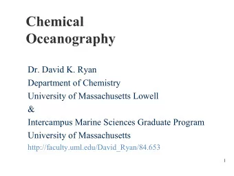 Chemical  Oceanography  Dr. David K. Ryan  Department of Chemistry  University of Massachusetts