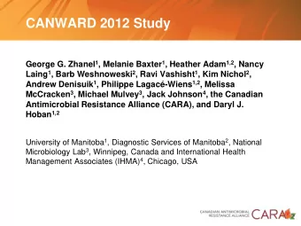 CANWARD 2012 Study George G. Zhanel 1 , Melanie Baxter 1 , Heather Adam 1,2 , Nancy Laing 1 , Barb