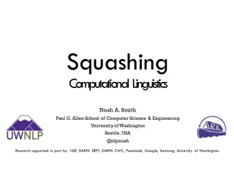 Squashing  Computational Linguistics  Noah A. Smith  Paul G. Allen School of Computer Science &amp;