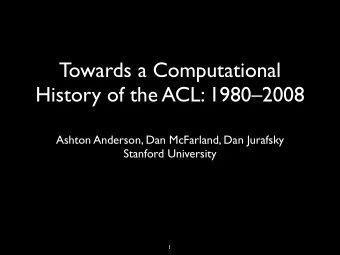 Towards a Computational  History of the ACL: 19802008  Ashton Anderson, Dan McFarland, Dan