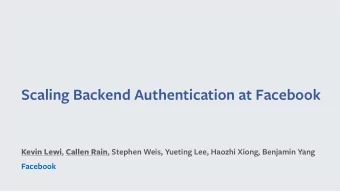 Scaling Backend Authentication at Facebook Kevin Lewi , Callen Rain , Stephen Weis, Yueting Lee,