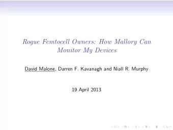 Rogue Femtocell Owners: How Mallory Can  Monitor My Devices  David Malone, Darren F. Kavanagh and