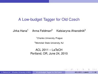 A Low-budget Tagger for Old Czech Jirka Hana 1 Anna Feldman 2 Katsiaryna Aharodnik 2 1 Charles