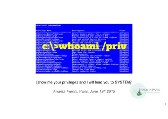 [show me your privileges and I will lead you to SYSTEM] Andrea Pierini, Paris, June 19 th 2019  1