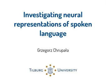 Investigating neural  representations of spoken  language  Grzegorz Chrupaa  In collaboration