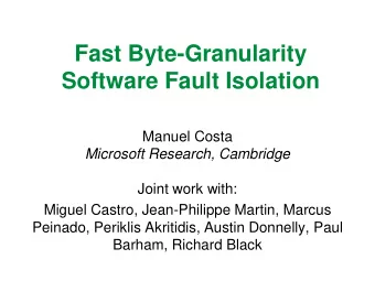 Fast Byte-Granularity  Software Fault Isolation  Manuel Costa  Microsoft Research, Cambridge  Joint