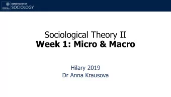 Sociological Theory II  Week 1: Micro &amp; Macro  Hilary 2019  Dr Anna Krausova  Introduction