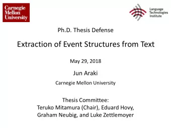 Extraction of Event Structures from Text  May 29, 2018  Jun Araki  Carnegie Mellon University
