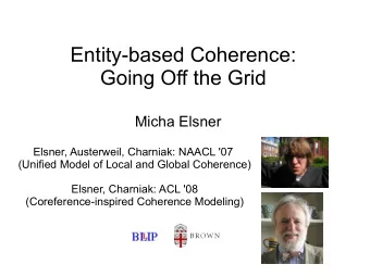 Entity-based Coherence:  Going Off the Grid  Micha Elsner  Elsner, Austerweil, Charniak: NAACL '07